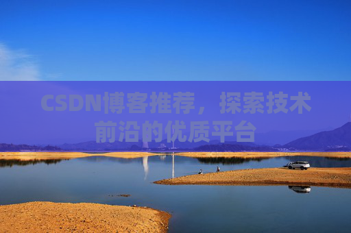 CSDN博客推荐,探索技术前沿的优质平台